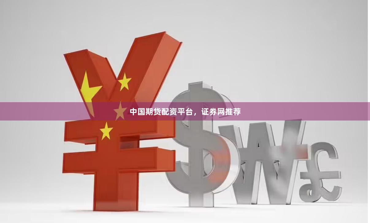 中国期货配资平台，证券网推荐
