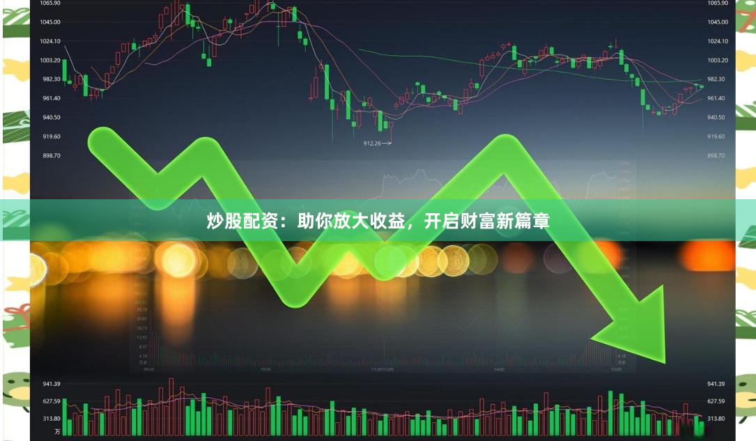 炒股配资：助你放大收益，开启财富新篇章