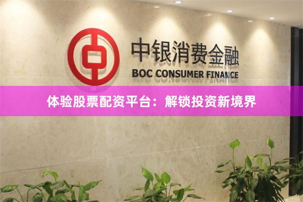 体验股票配资平台：解锁投资新境界
