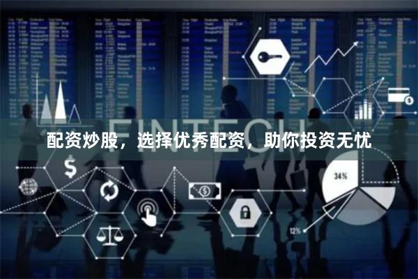 配资炒股，选择优秀配资，助你投资无忧