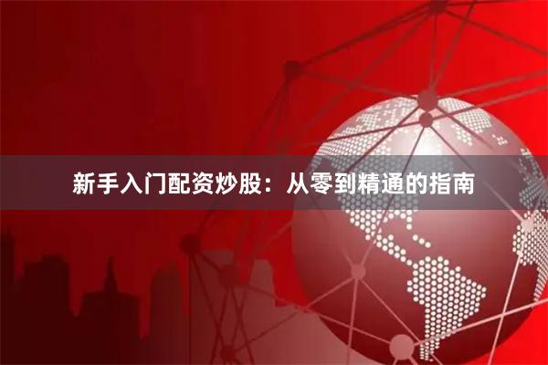 新手入门配资炒股：从零到精通的指南