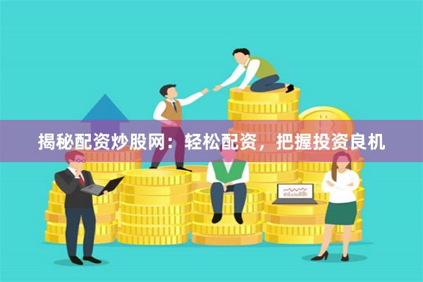 揭秘配资炒股网：轻松配资，把握投资良机