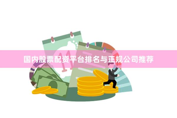 国内股票配资平台排名与正规公司推荐